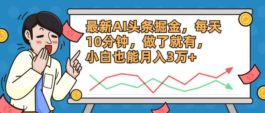 最新AI头条掘金，每天10分钟，做了就有，小白也能月入3万+-石龙大哥笔记