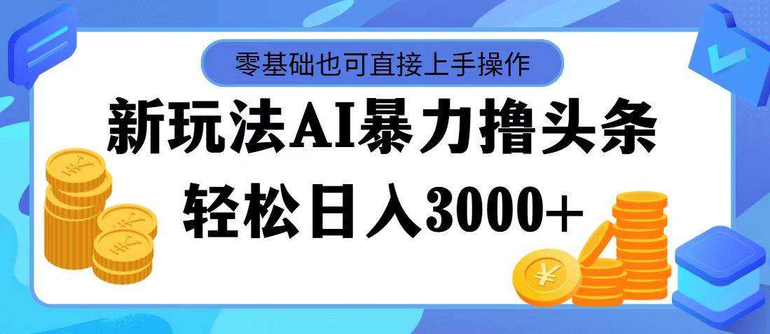 图片[1]-最新玩法AI暴力撸头条，零基础也可轻松日入3000+，当天起号，第二天见…-石龙大哥笔记