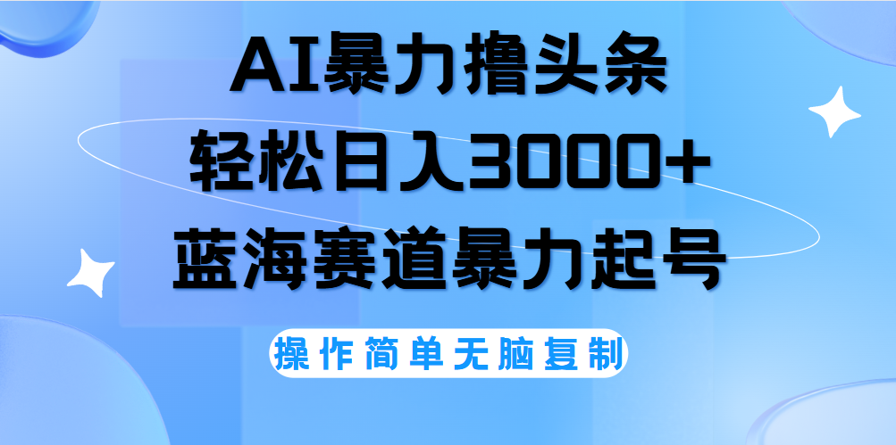 AI撸头条，轻松日入3000+无脑操作，当天起号，第二天见收益。-石龙大哥笔记