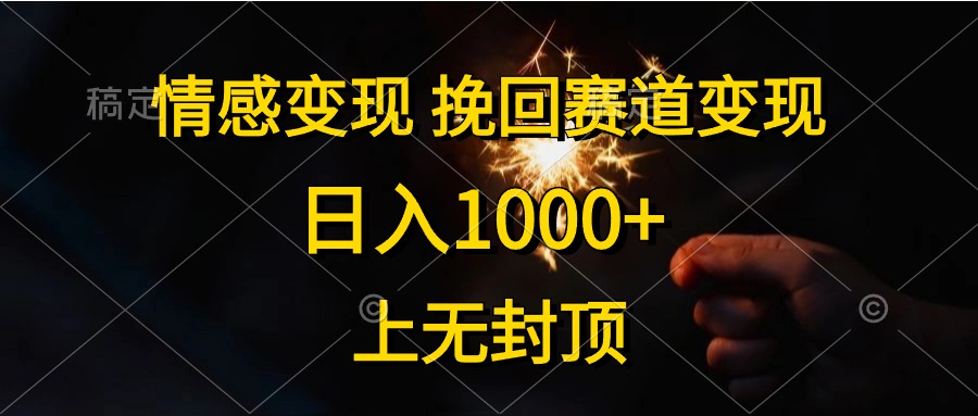 日入1000+，上无封顶，情感变现，挽回赛道变现-石龙大哥笔记