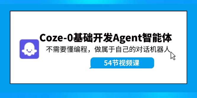 Coze-0基础开发 Agent智能体教程：不需要懂编程，做属于自己的对话机器人-石龙大哥笔记