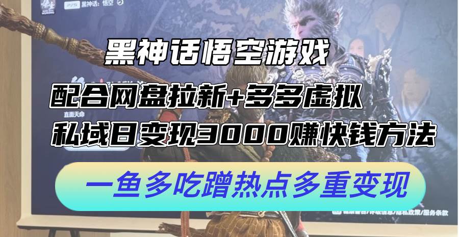 黑神话悟空游戏配合网盘拉新+多多虚拟+私域日变现3000+赚快钱方法。…-石龙大哥笔记