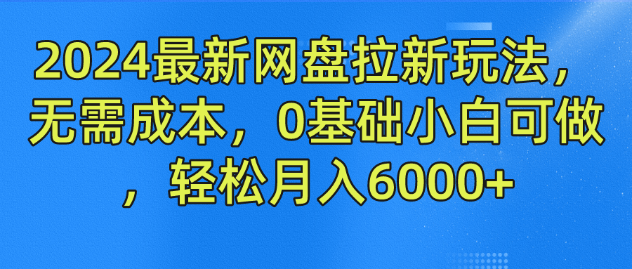 2024最新网盘拉新玩法，无需成本，0基础小白可做，轻松月入6000+-石龙大哥笔记