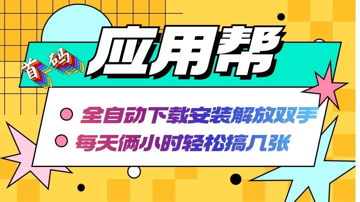 应用帮下载安装拉新玩法 全自动下载安装到卸载 每天俩小时轻松搞几张-石龙大哥笔记