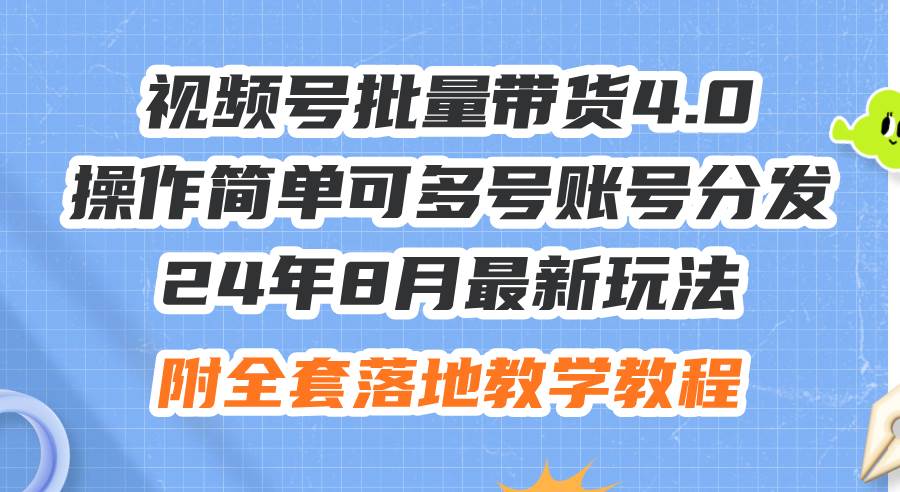 24年8月最新玩法视频号批量带货4.0，操作简单可多号账号分发，附全套落…-石龙大哥笔记