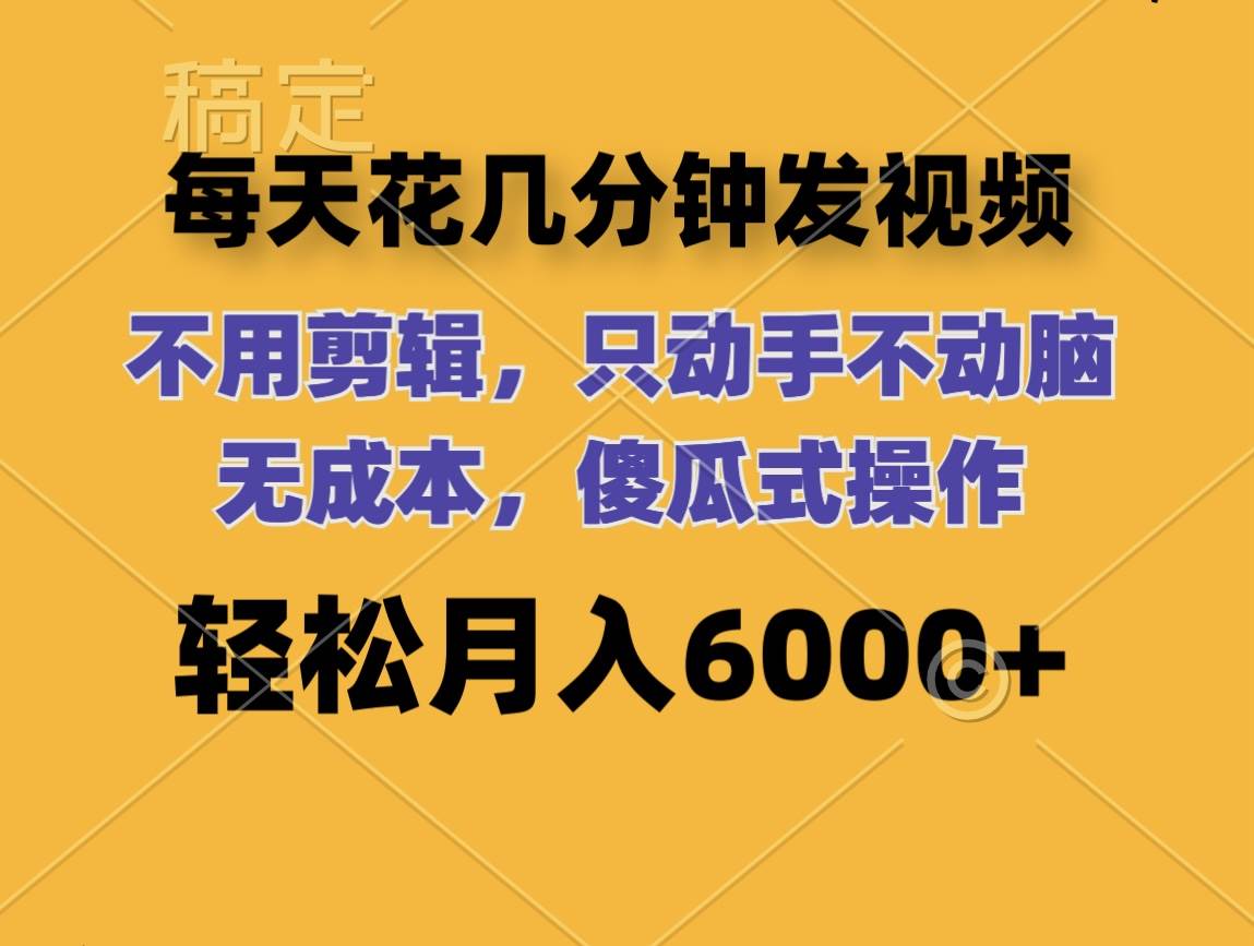 每天花几分钟发视频 无需剪辑 动手不动脑 无成本 傻瓜式操作 轻松月入6…-石龙大哥笔记