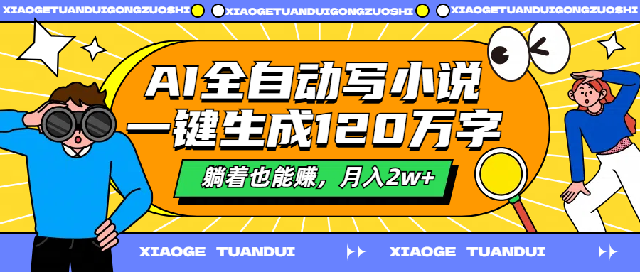 AI全自动写小说，一键生成120万字，躺着也能赚，月入2w+-石龙大哥笔记