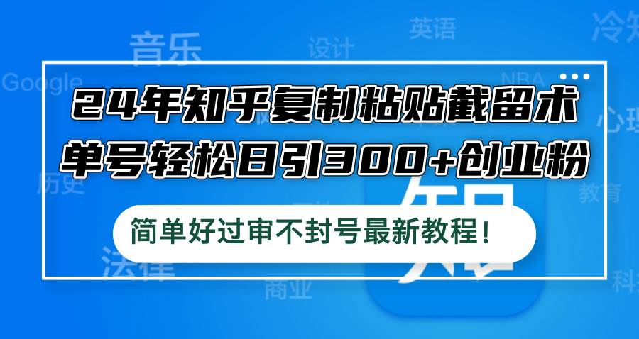 24年知乎复制粘贴截留术，单号轻松日引300+创业粉，简单好过审不封号最…-石龙大哥笔记