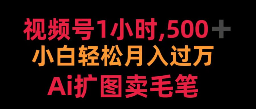 视频号1小时，500＋ 小白轻松月入过万 Ai扩图卖毛笔-石龙大哥笔记