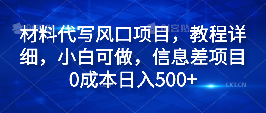 材料代写风口项目，教程详细，小白可做，信息差项目0成本日入500+-石龙大哥笔记