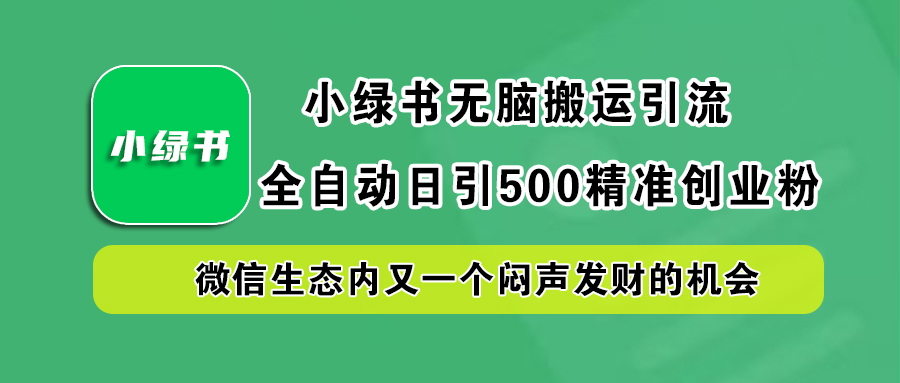 小绿书小白无脑搬运引流，全自动日引500精准创业粉，微信生态内又一个闷声发财的机会-石龙大哥笔记