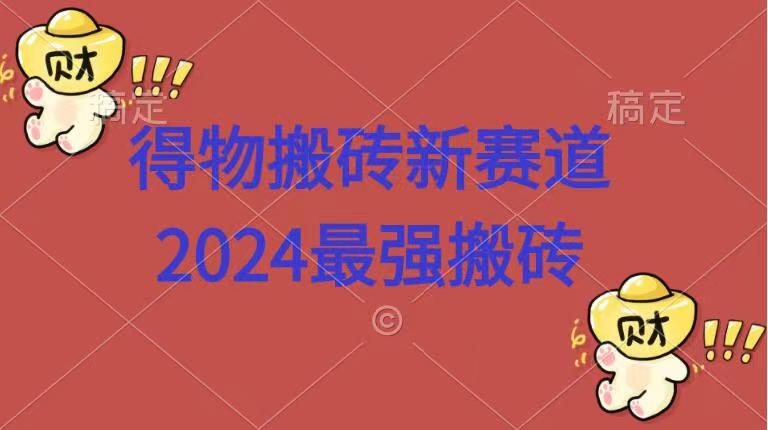 得物搬砖新赛道.2024最强搬砖-石龙大哥笔记