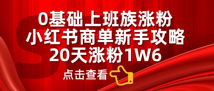 0基础上班族涨粉，小红书商单新手攻略，20天涨粉1.6w-石龙大哥笔记