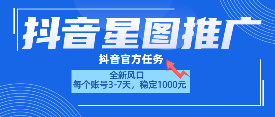 抖音星图推广，官方任务，一个账号1000元！！！-石龙大哥笔记