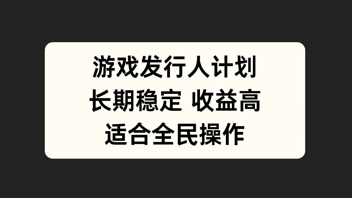 游戏发行人计划，长期稳定，适合全民操作。-石龙大哥笔记