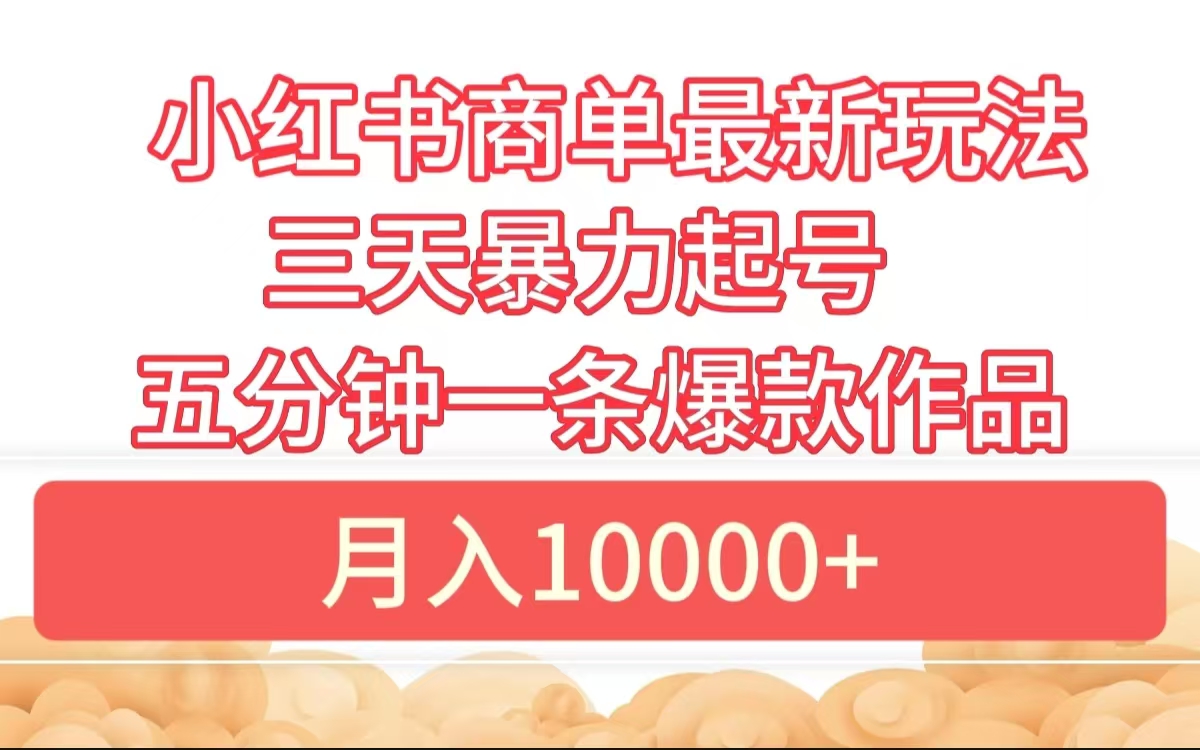 小红书商单最新玩法 3天暴力起号 5分钟一条爆款作品 月入10000+-石龙大哥笔记