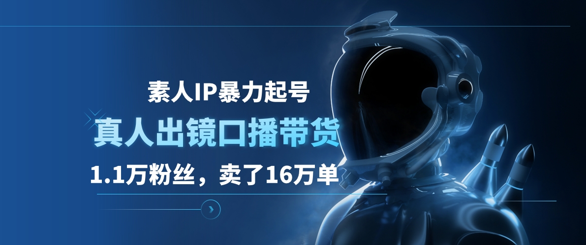 素人IP暴力起号，真人出镜口播带货，1.1万粉丝，卖了16万单-石龙大哥笔记