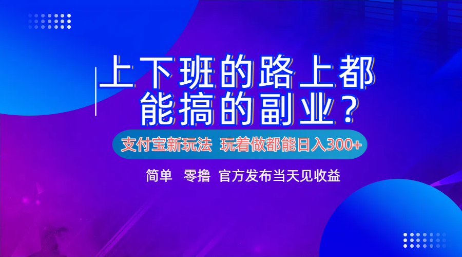 支付宝新项目！上下班的路上都能搞米的副业！简单日入300+-石龙大哥笔记