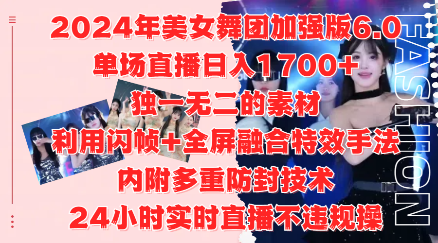 2024年美女舞团加强版6.0，单场直播日入1700+，独一无二的素材，利用闪帧+全屏融合特效手法，内附多重防封技术-石龙大哥笔记