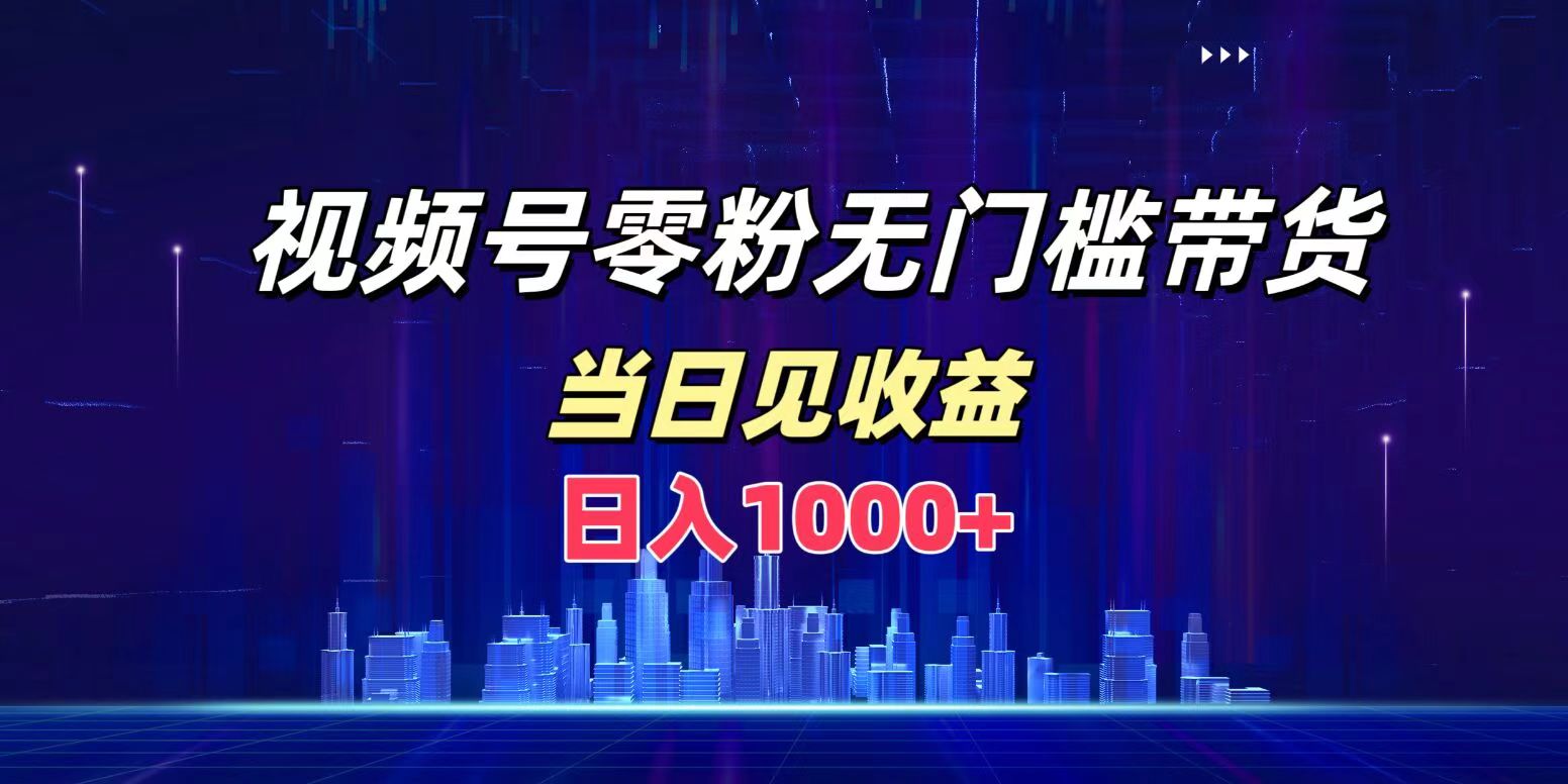 视频号0粉无门槛带货，日入1000+，当天见收益-石龙大哥笔记