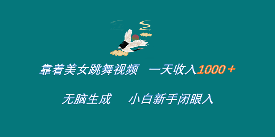 靠着美女跳舞视频 一天收入1000+   无脑生成  小白新手闭眼入-石龙大哥笔记