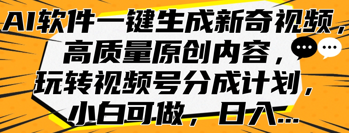 AI软件一键生成新奇视频，高质量原创内容，玩转视频号分成计划，小白可做，日入…-石龙大哥笔记