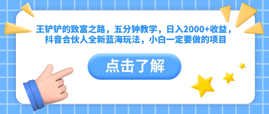 王铲铲的致富之路，五分钟教学，日入2000+收益，抖音合伙人全新蓝海玩法，小白一定要做的项目-石龙大哥笔记