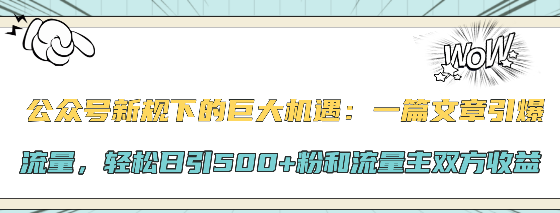 公众号新规下的巨大机遇：轻松日引500+粉和流量主双方收益，一篇文章引爆流量-石龙大哥笔记