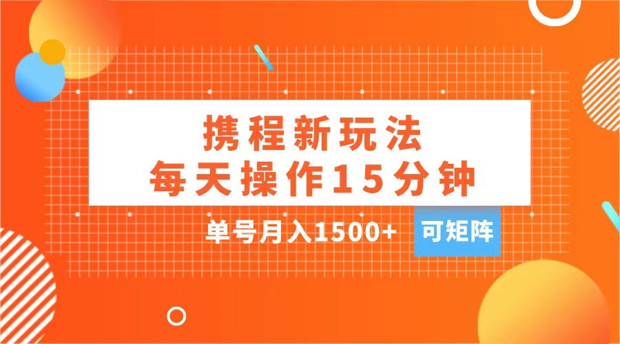 玩赚携程APP，每天简单操作15分钟，单号月入1500+，可矩阵-石龙大哥笔记