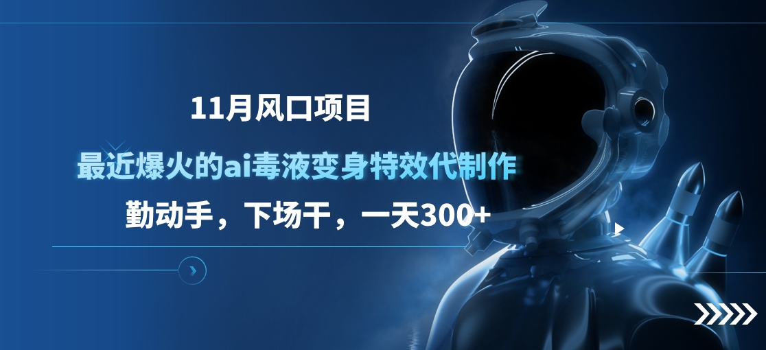 11月风口项目，最近爆火的ai毒液变身特效代制作，勤动手，下场干，一天300+-石龙大哥笔记