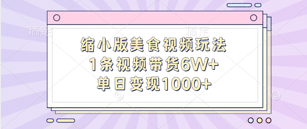 缩小版美食视频玩法，1条视频带货6W+，单日变现1000+-石龙大哥笔记