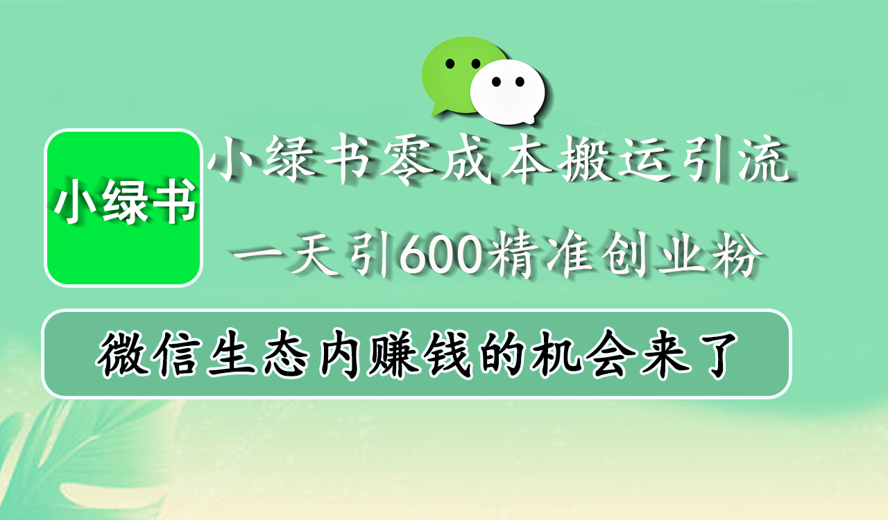 小绿书零成本搬运引流，一天引600精准创业粉，微信生态内赚钱的机会来了-石龙大哥笔记